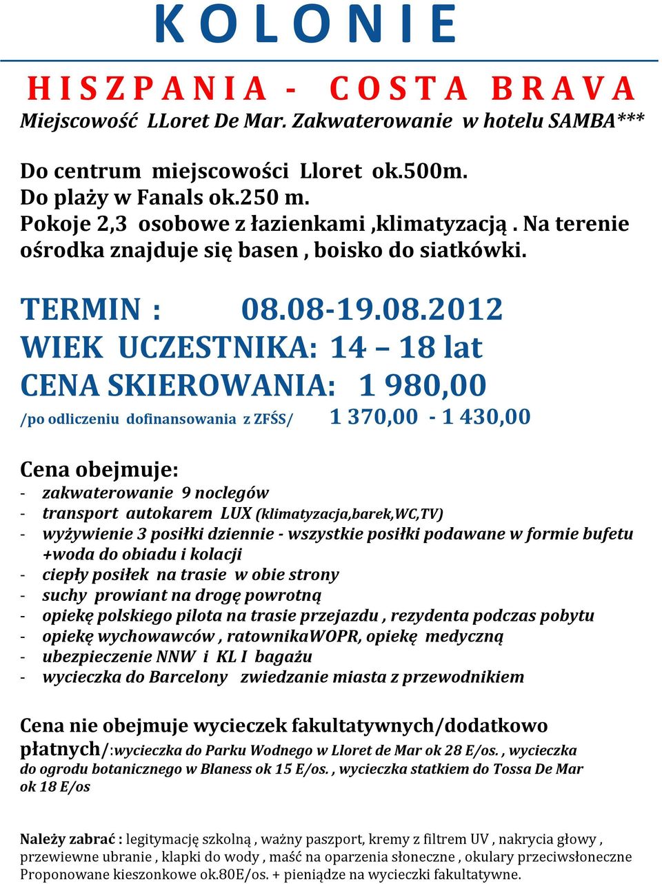 08-19.08.2012 CENA SKIEROWANIA: 1 980,00 /po odliczeniu dofinansowania z ZFŚS/ 1 370,00-1 430,00 - zakwaterowanie 9 noclegów - transport autokarem LUX (klimatyzacja,barek,wc,tv) - wyżywienie 3