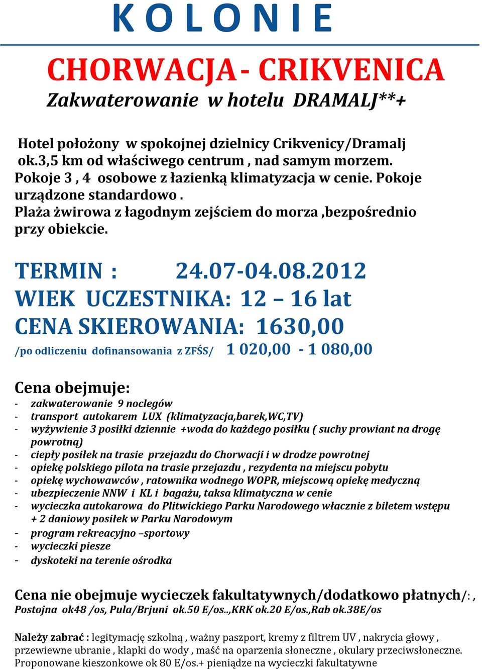 2012 WIEK UCZESTNIKA: 12 16 lat CENA SKIEROWANIA: 1630,00 /po odliczeniu dofinansowania z ZFŚS/ 1 020,00-1 080,00 - zakwaterowanie 9 noclegów - transport autokarem LUX (klimatyzacja,barek,wc,tv) -