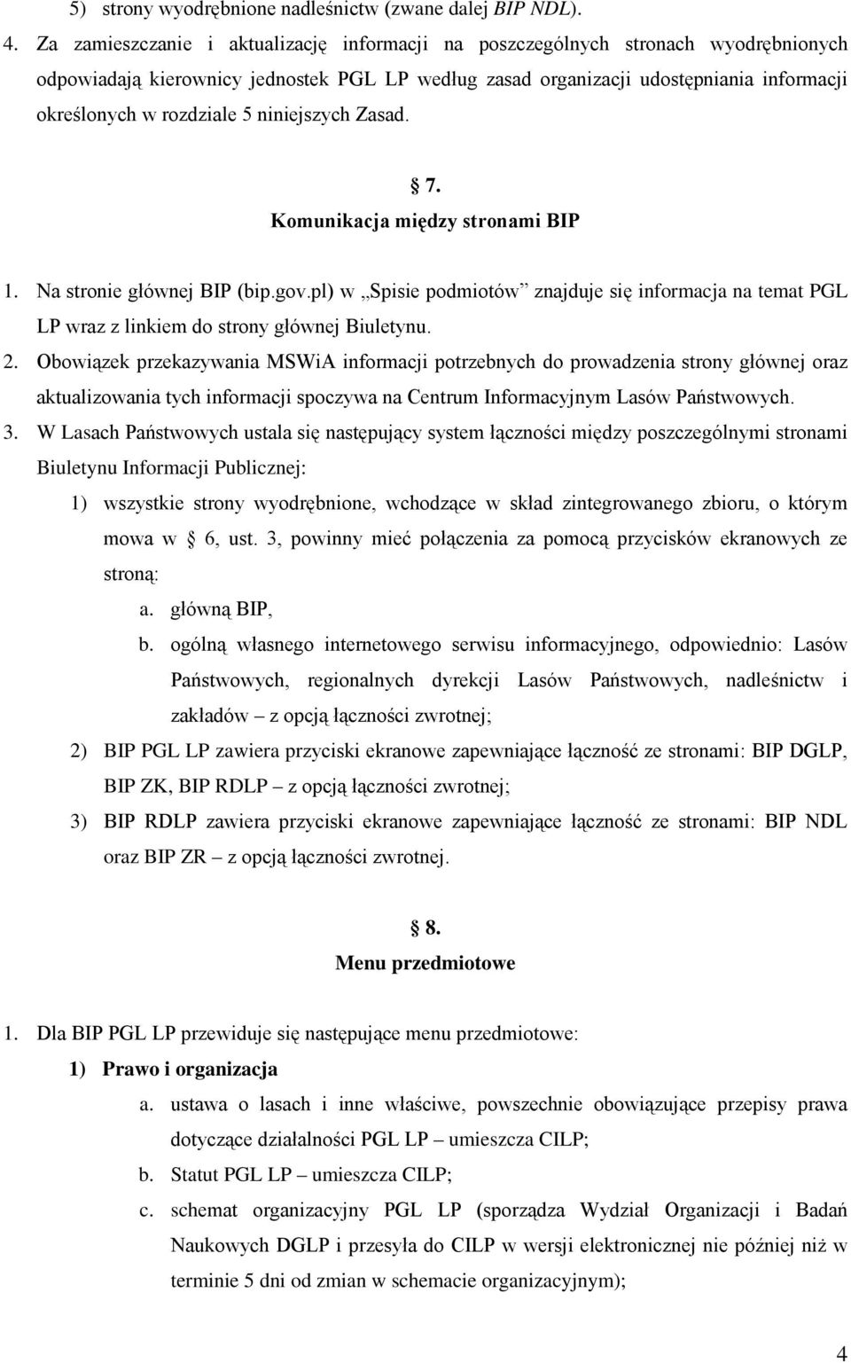 5 niniejszych Zasad. 7. Komunikacja między stronami BIP 1. Na stronie głównej BIP (bip.gov.pl) w Spisie podmiotów znajduje się informacja na temat PGL LP wraz z linkiem do strony głównej Biuletynu. 2.