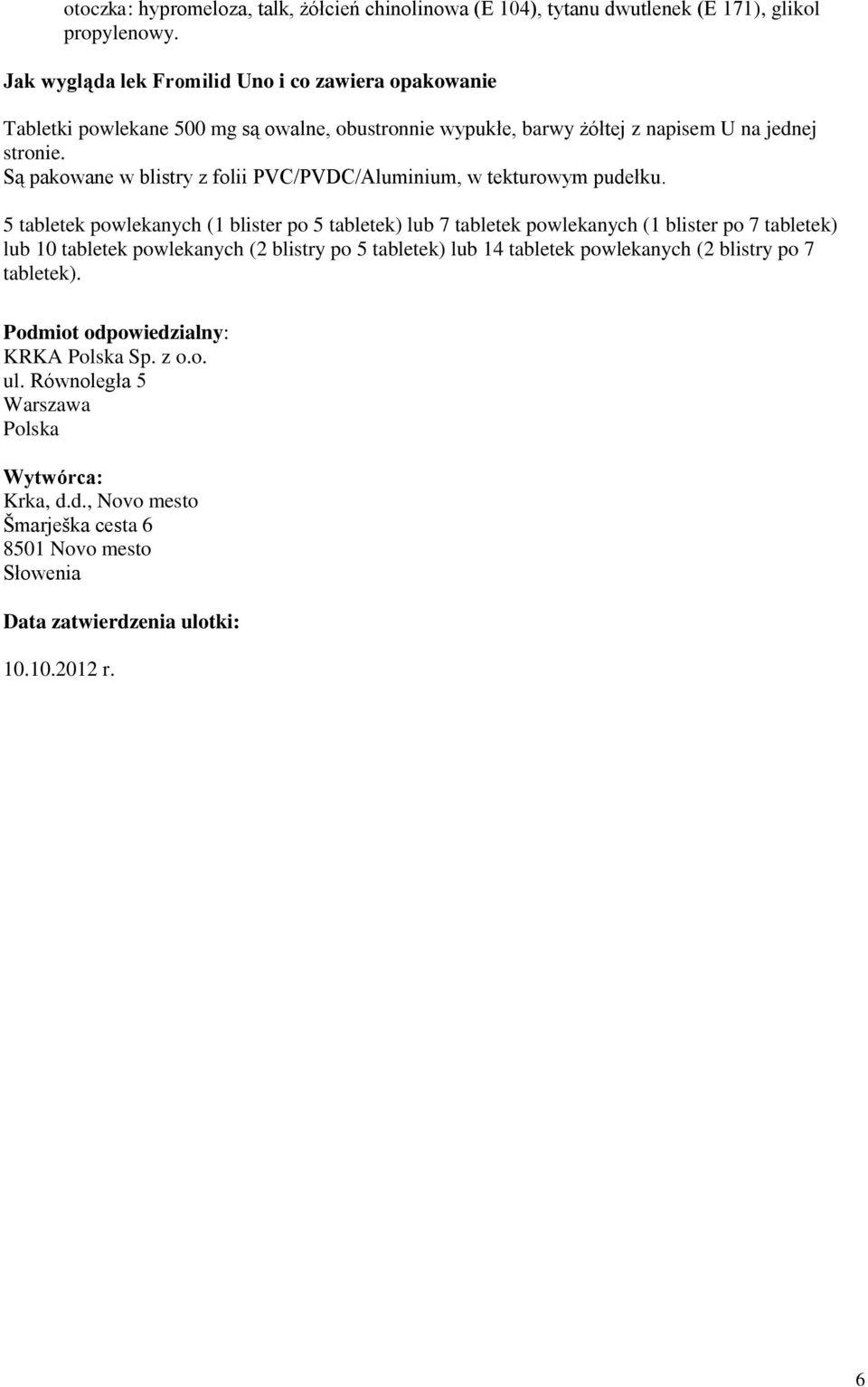 Są pakowane w blistry z folii PVC/PVDC/Aluminium, w tekturowym pudełku.