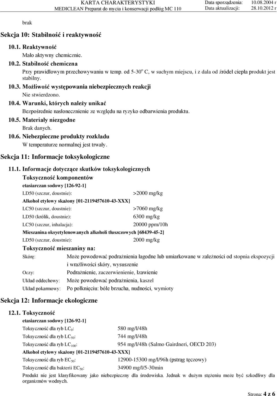 Warunki, których należy unikać Bezpośrednie nasłonecznienie ze względu na ryzyko odbarwienia produktu. 10.5. Materiały niezgodne Brak danych. 10.6.