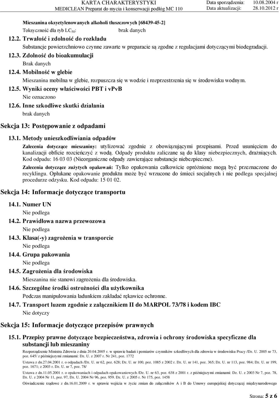 Wyniki oceny właściwości PBT i vpvb Nie oznaczono 12.6. Inne szkodliwe skutki działania Sekcja 13: Postępowanie z odpadami 13.1. Metody unieszkodliwiania odpadów Zalecenia dotyczące mieszaniny: utylizować zgodnie z obowiązującymi przepisami.