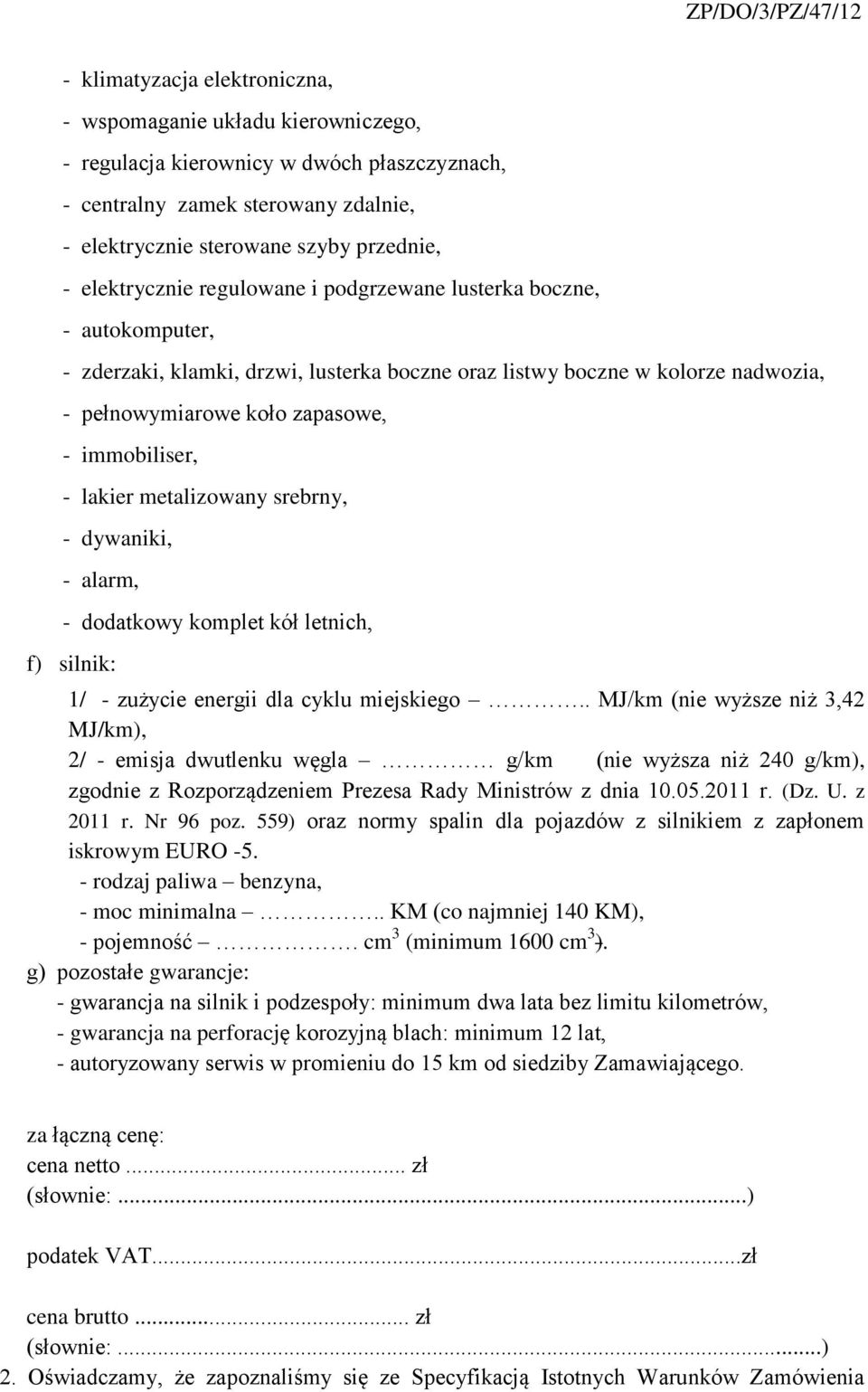 - lakier metalizowany srebrny, - dywaniki, - alarm, - dodatkowy komplet kół letnich, f) silnik: 1/ - zużycie energii dla cyklu miejskiego.