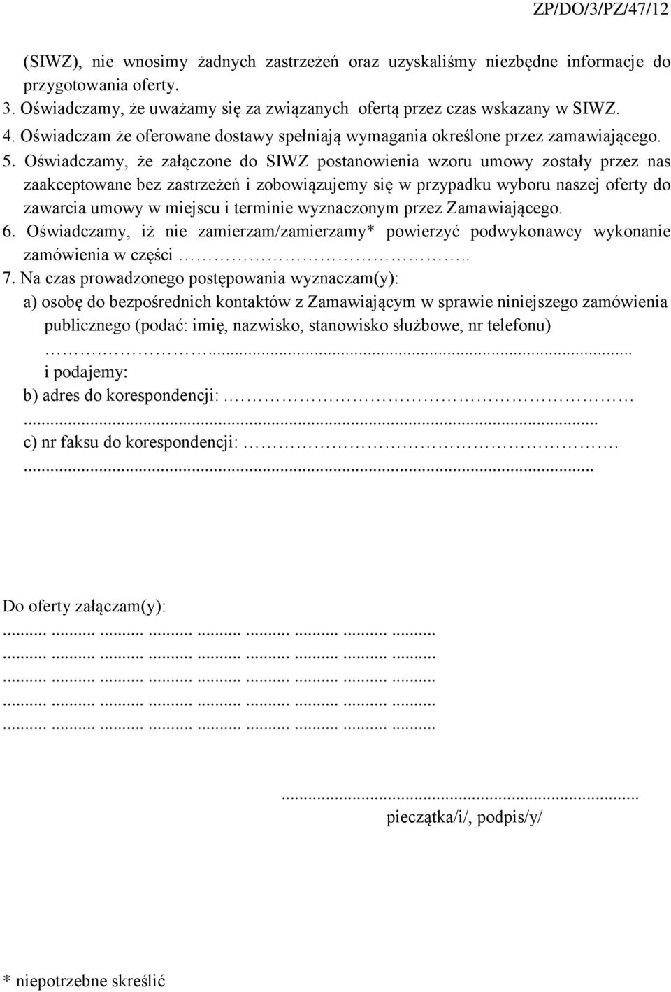 Oświadczamy, że załączone do SIWZ postanowienia wzoru umowy zostały przez nas zaakceptowane bez zastrzeżeń i zobowiązujemy się w przypadku wyboru naszej oferty do zawarcia umowy w miejscu i terminie