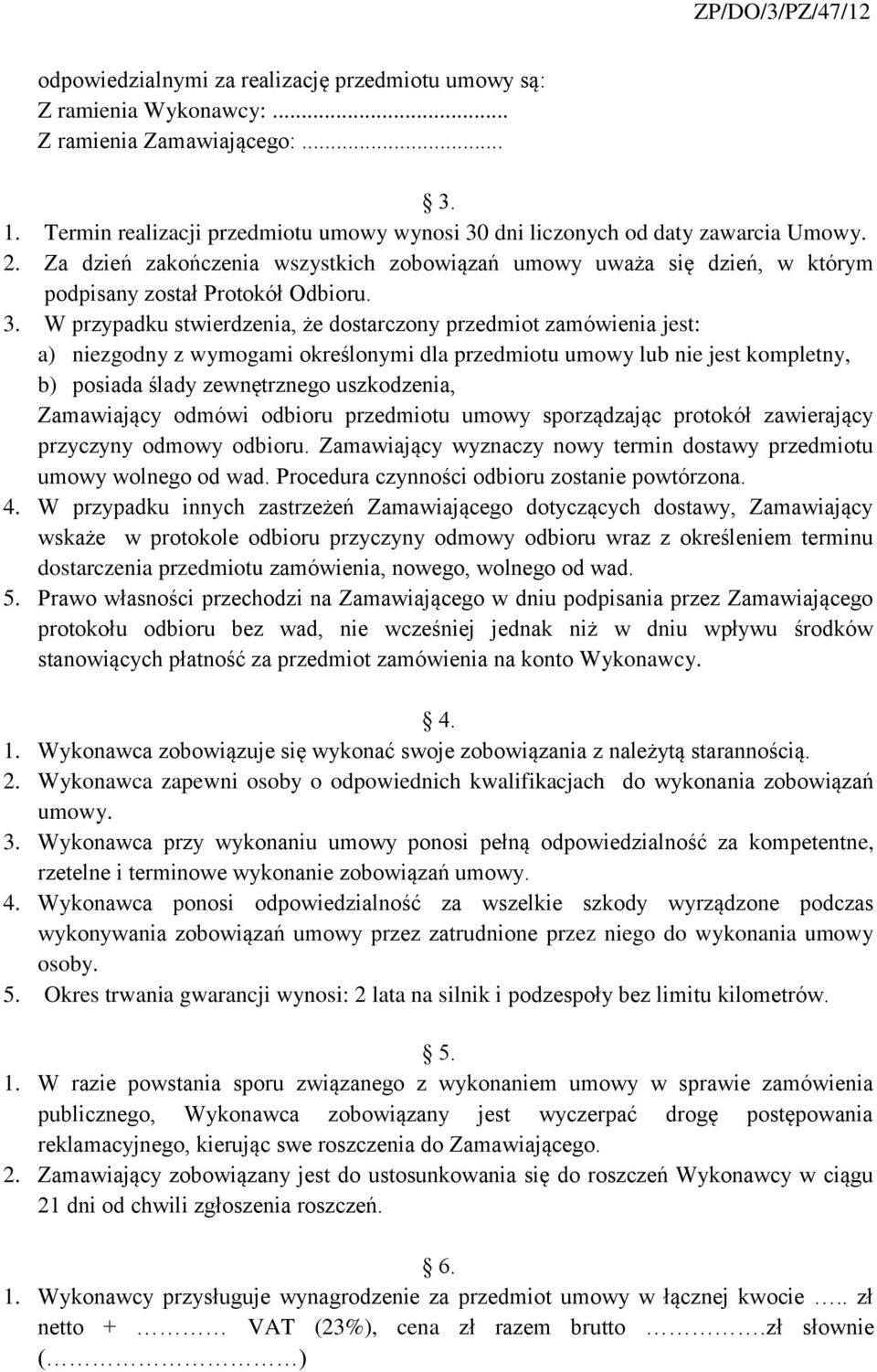 W przypadku stwierdzenia, że dostarczony przedmiot zamówienia jest: a) niezgodny z wymogami określonymi dla przedmiotu umowy lub nie jest kompletny, b) posiada ślady zewnętrznego uszkodzenia,