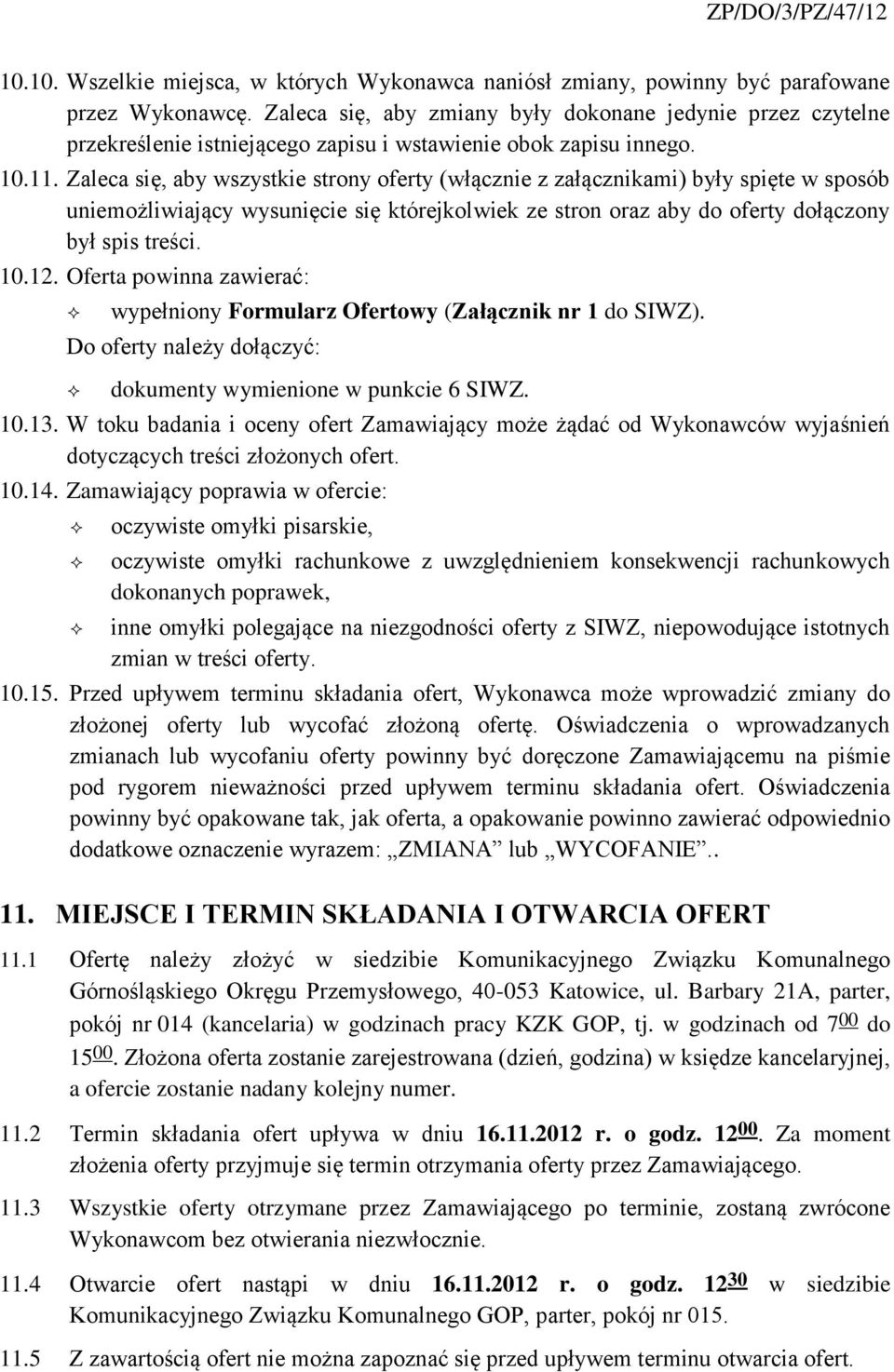 Zaleca się, aby wszystkie strony oferty (włącznie z załącznikami) były spięte w sposób uniemożliwiający wysunięcie się którejkolwiek ze stron oraz aby do oferty dołączony był spis treści. 10.12.