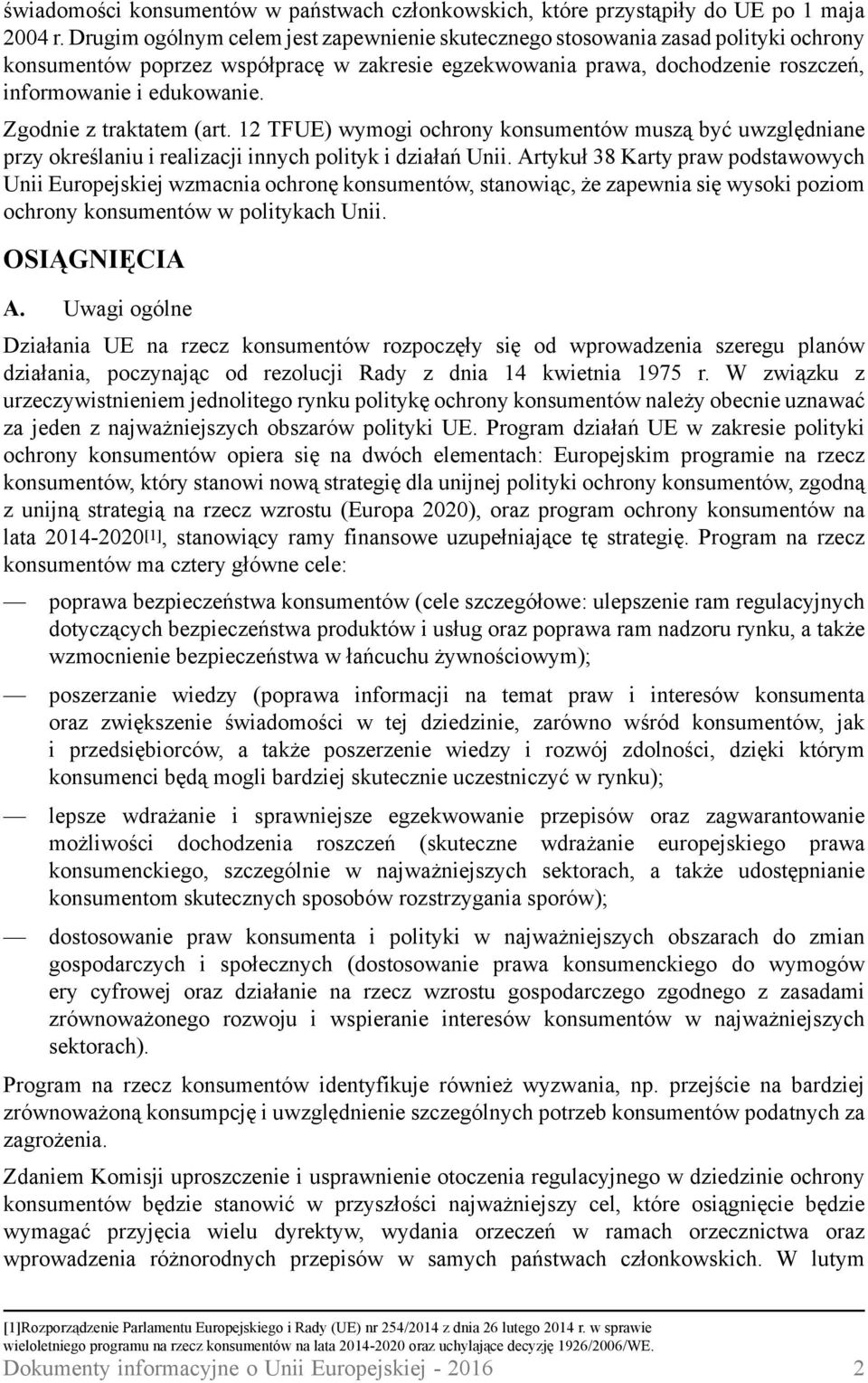 Zgodnie z traktatem (art. 12 TFUE) wymogi ochrony konsumentów muszą być uwzględniane przy określaniu i realizacji innych polityk i działań Unii.