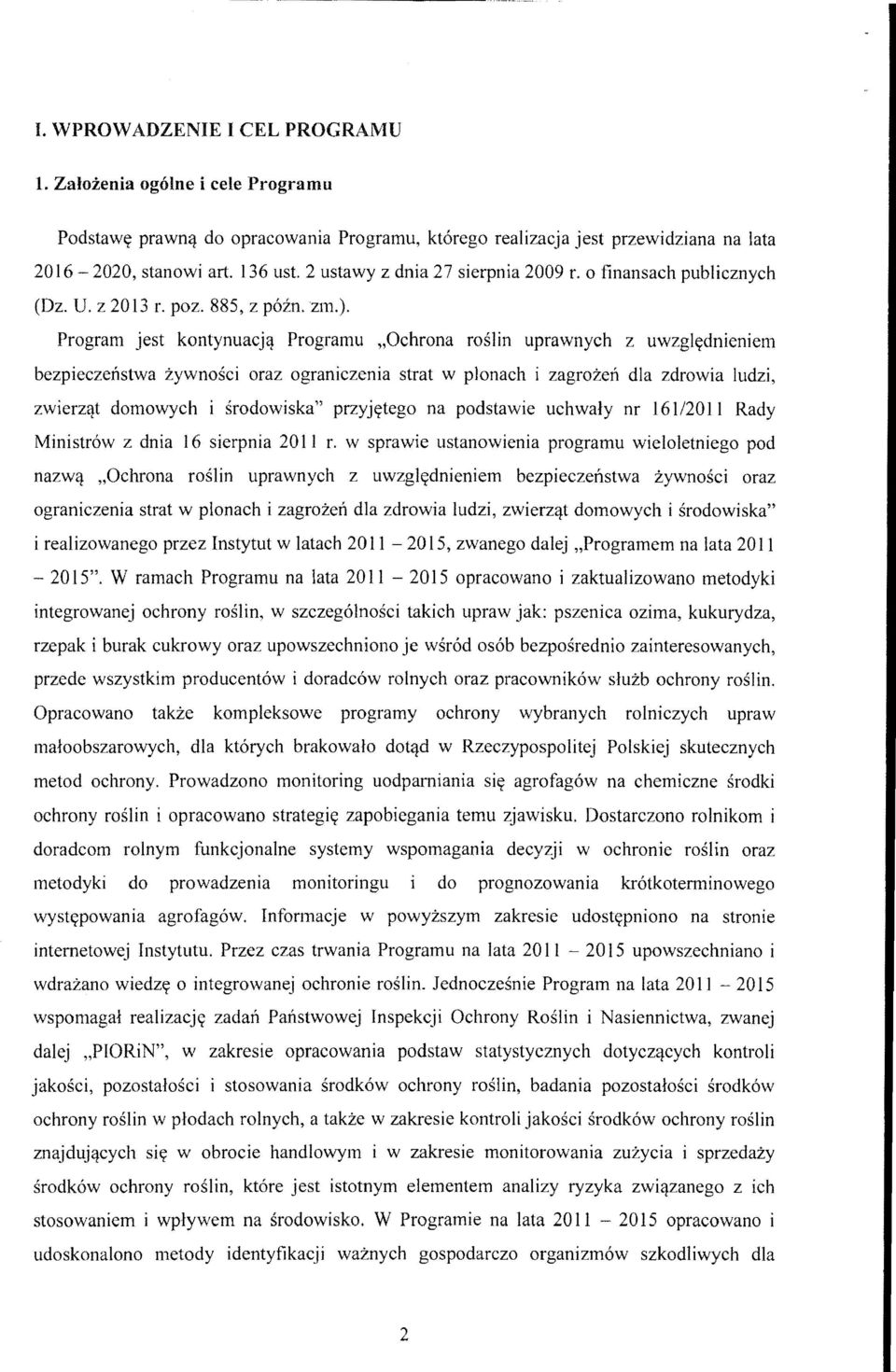 Program jest kontynuacją Programu "Ochrona roślin uprawnych z uwzględnieniem bezpieczeństwa żywności oraz ograniczenia strat w plonach i zagrożeń dla zdrowia ludzi, zwierząt domowych i środowiska"