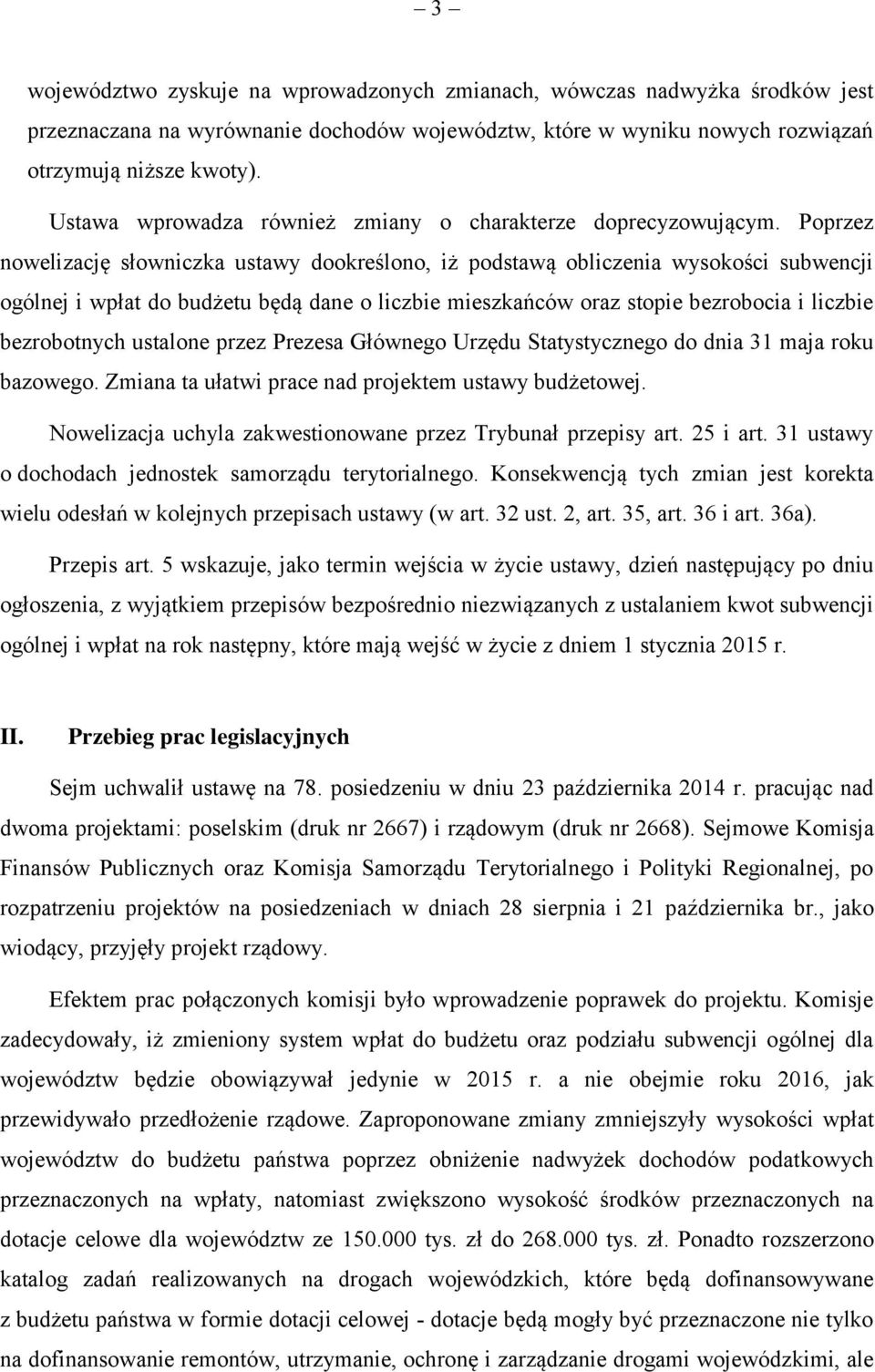 Poprzez nowelizację słowniczka ustawy dookreślono, iż podstawą obliczenia wysokości subwencji ogólnej i wpłat do budżetu będą dane o liczbie mieszkańców oraz stopie bezrobocia i liczbie bezrobotnych