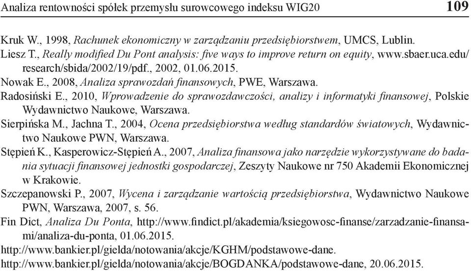 , 2008, Analiza sprawozdań finansowych, PWE, Warszawa. Radosiński E., 2010, Wprowadzenie do sprawozdawczości, analizy i informatyki finansowej, Polskie Wydawnictwo Naukowe, Warszawa. Sierpińska M.