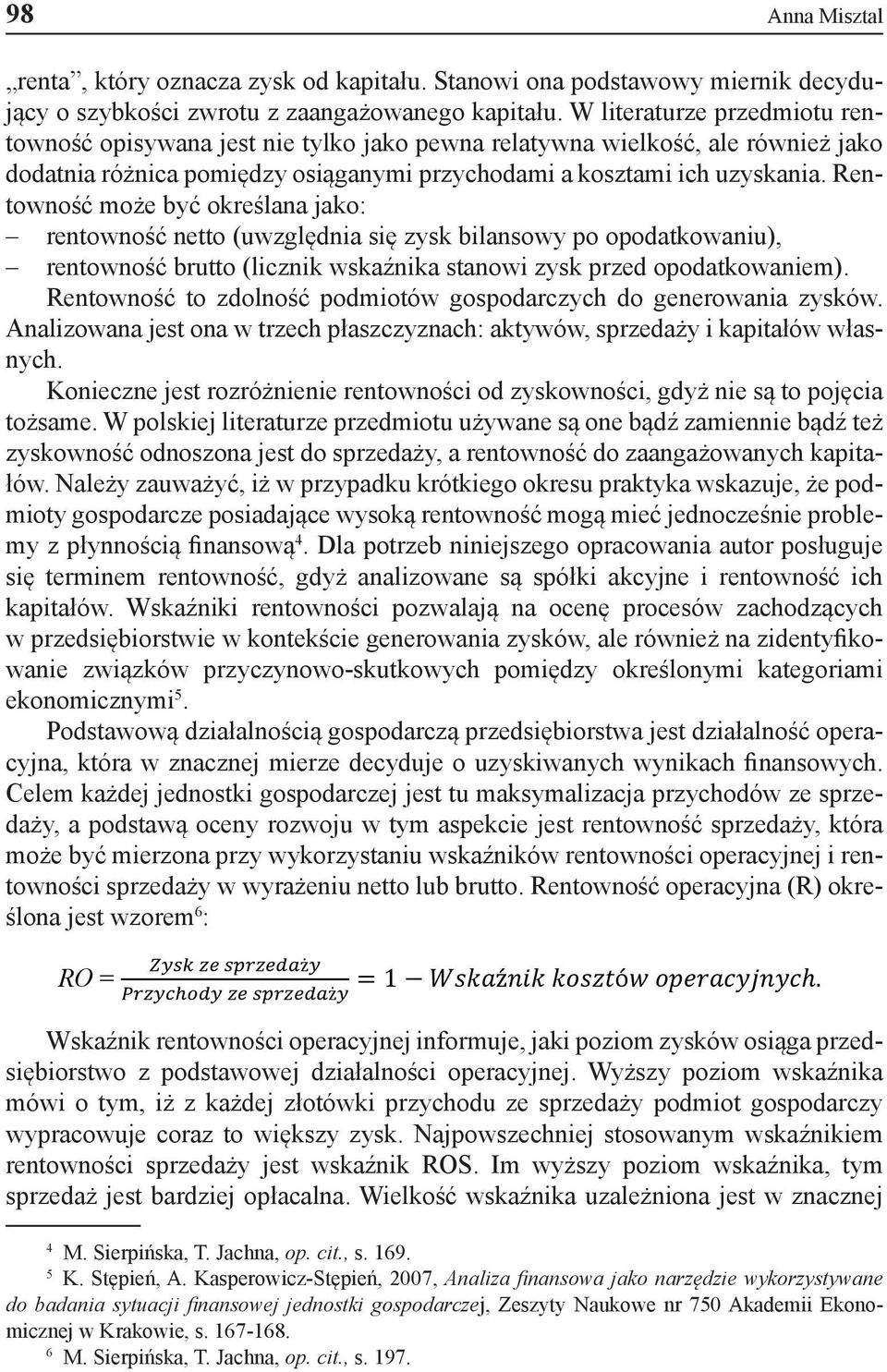 Rentowność może być określana jako: rentowność netto (uwzględnia się zysk bilansowy po opodatkowaniu), rentowność brutto (licznik wskaźnika stanowi zysk przed opodatkowaniem).