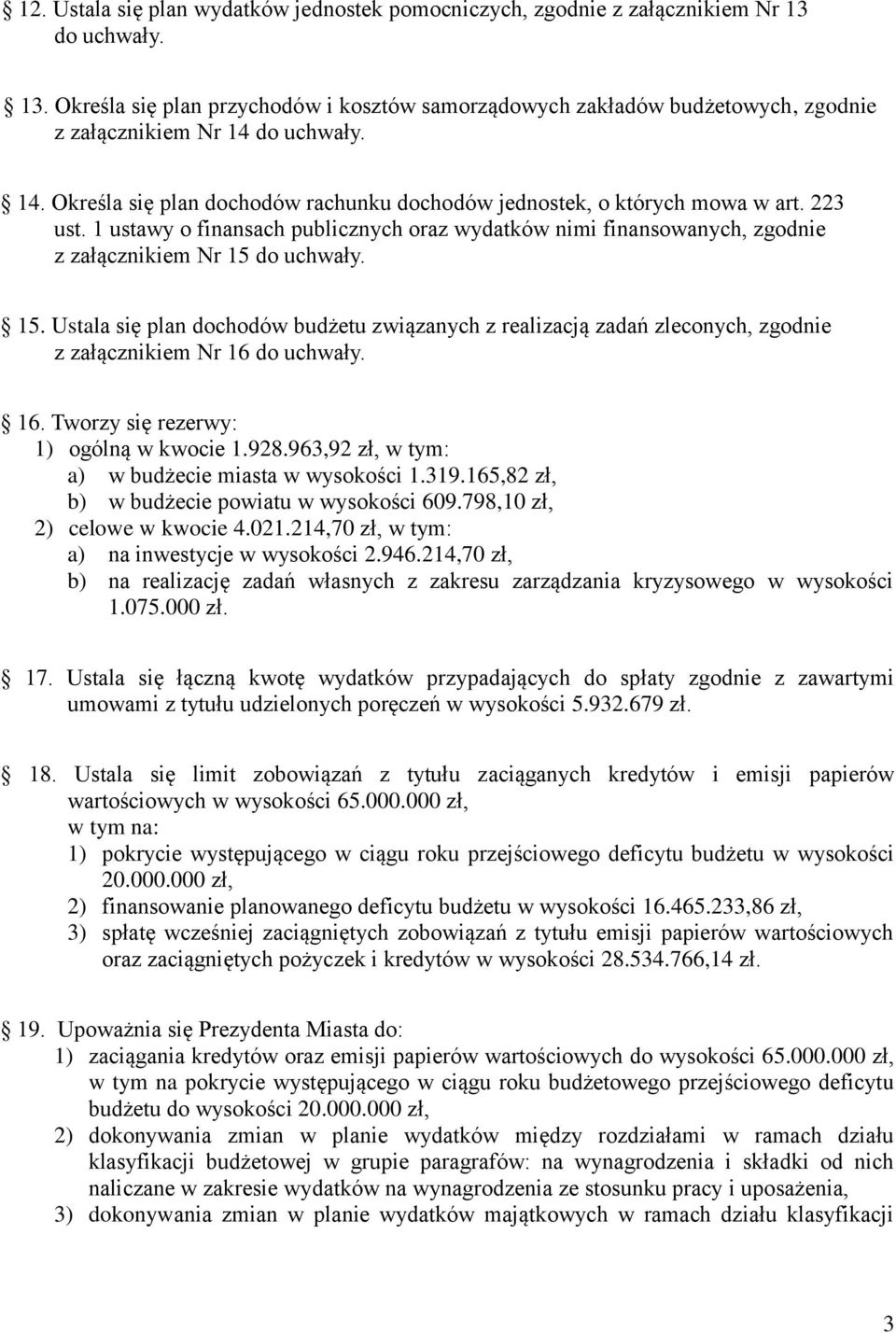 15. Ustala się plan dochodów budżetu związanych z realizacją zadań zleconych, zgodnie z załącznikiem Nr 16 do uchwały. 16. Tworzy się rezerwy: 1) ogólną w kwocie 1.928.