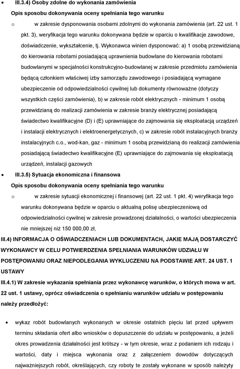 Wykonawca winien dysponować: a) 1 osobą przewidzianą do kierowania robotami posiadającą uprawnienia budowlane do kierowania robotami budowlanymi w specjalności konstrukcyjno-budowlanej w zakresie