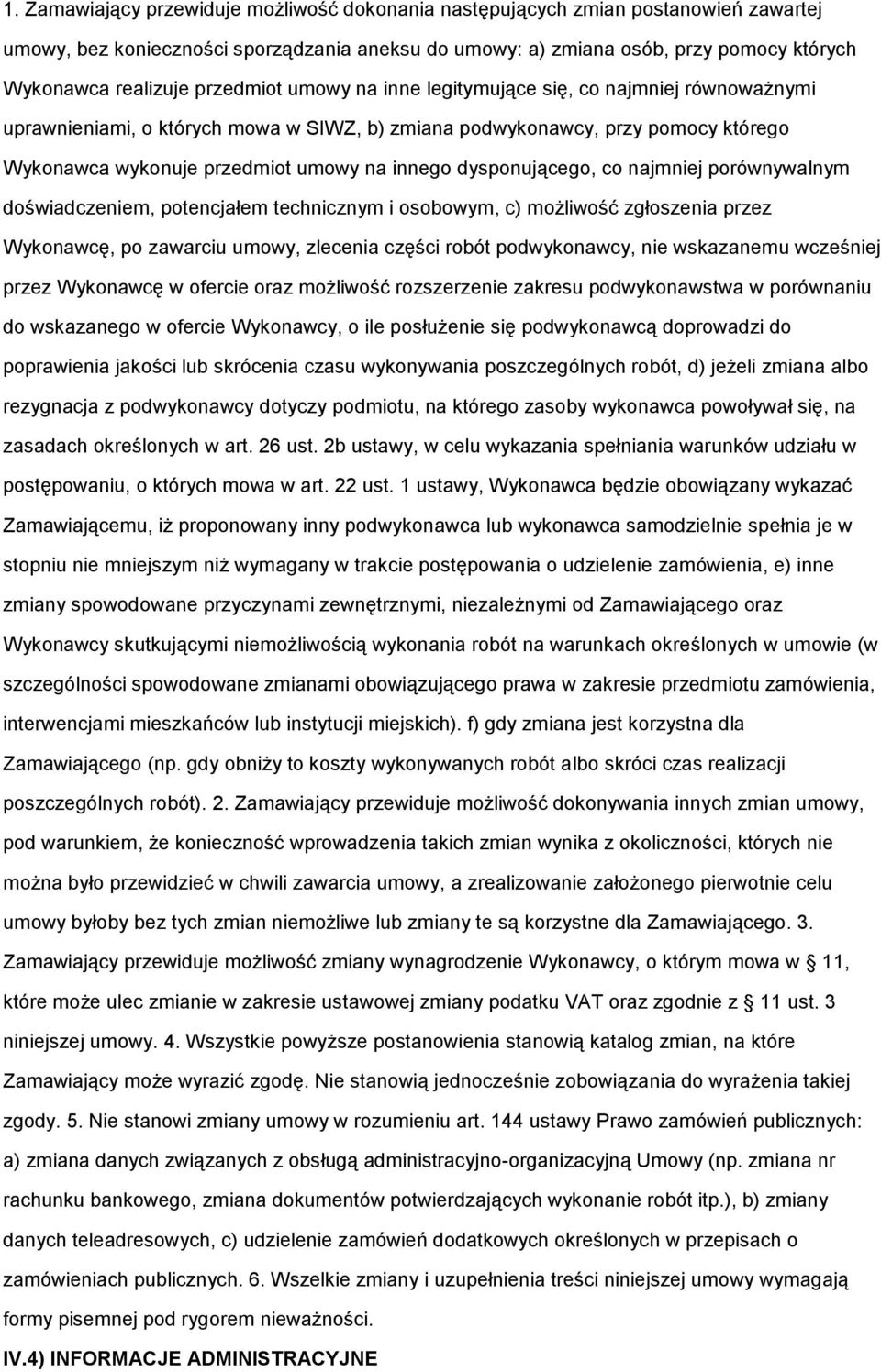 dysponującego, co najmniej porównywalnym doświadczeniem, potencjałem technicznym i osobowym, c) możliwość zgłoszenia przez Wykonawcę, po zawarciu umowy, zlecenia części robót podwykonawcy, nie