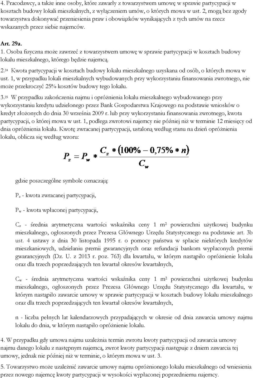 Osoba fizyczna może zawrzeć z towarzystwem umowę w sprawie partycypacji w kosztach budowy lokalu mieszkalnego, którego będzie najemcą. 2.