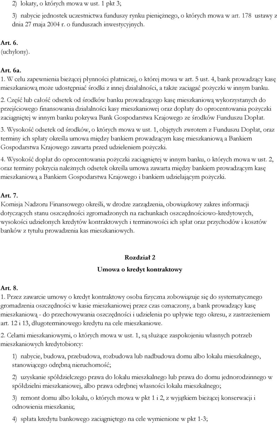 4, bank prowadzący kasę mieszkaniową może udostępniać środki z innej działalności, a także zaciągać pożyczki w innym banku. 2.