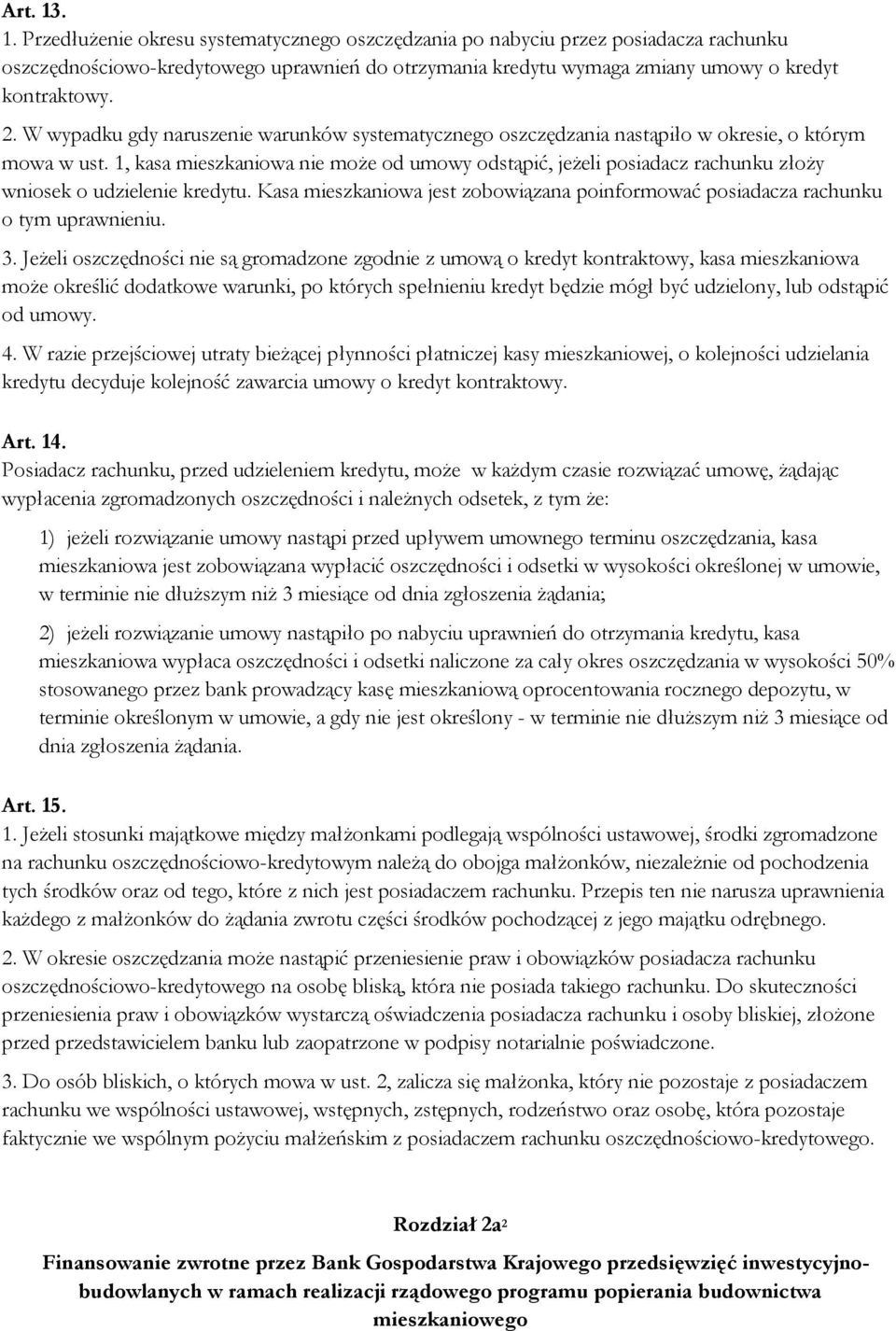 1, kasa mieszkaniowa nie może od umowy odstąpić, jeżeli posiadacz rachunku złoży wniosek o udzielenie kredytu. Kasa mieszkaniowa jest zobowiązana poinformować posiadacza rachunku o tym uprawnieniu. 3.