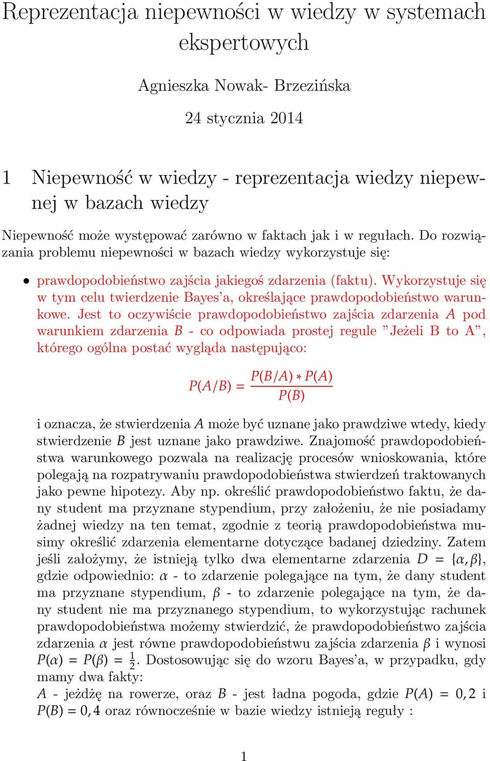 Wykorzystuje się w tym celu twierdzenie Bayes a, określające prawdopodobieństwo warunkowe.