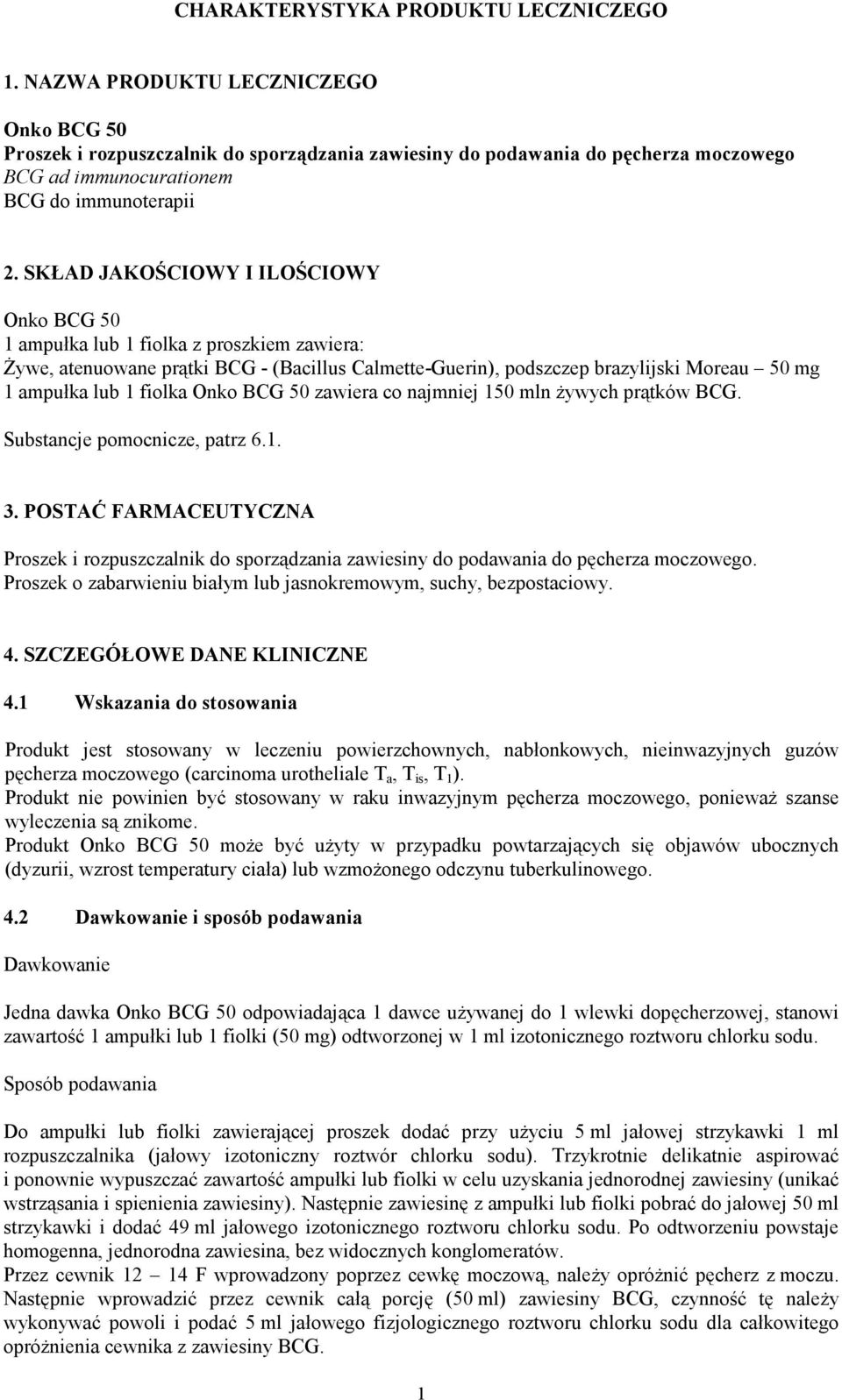 SKŁAD JAKOŚCIOWY I ILOŚCIOWY Onko BCG 50 1 ampułka lub 1 fiolka z proszkiem zawiera: śywe, atenuowane prątki BCG - (Bacillus Calmette-Guerin), podszczep brazylijski Moreau 50 mg 1 ampułka lub 1