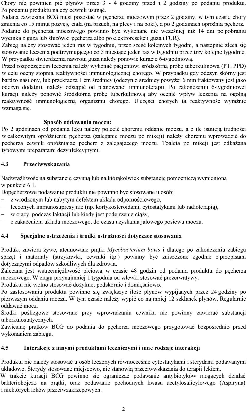 Podanie do pęcherza moczowego powinno być wykonane nie wcześniej niŝ 14 dni po pobraniu wycinka z guza lub śluzówki pęcherza albo po elektroresekcji guza (TUR).