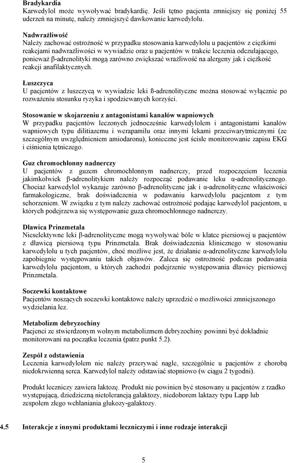 β-adrenolityki mogą zarówno zwiększać wrażliwość na alergeny jak i ciężkość reakcji anafilaktycznych.