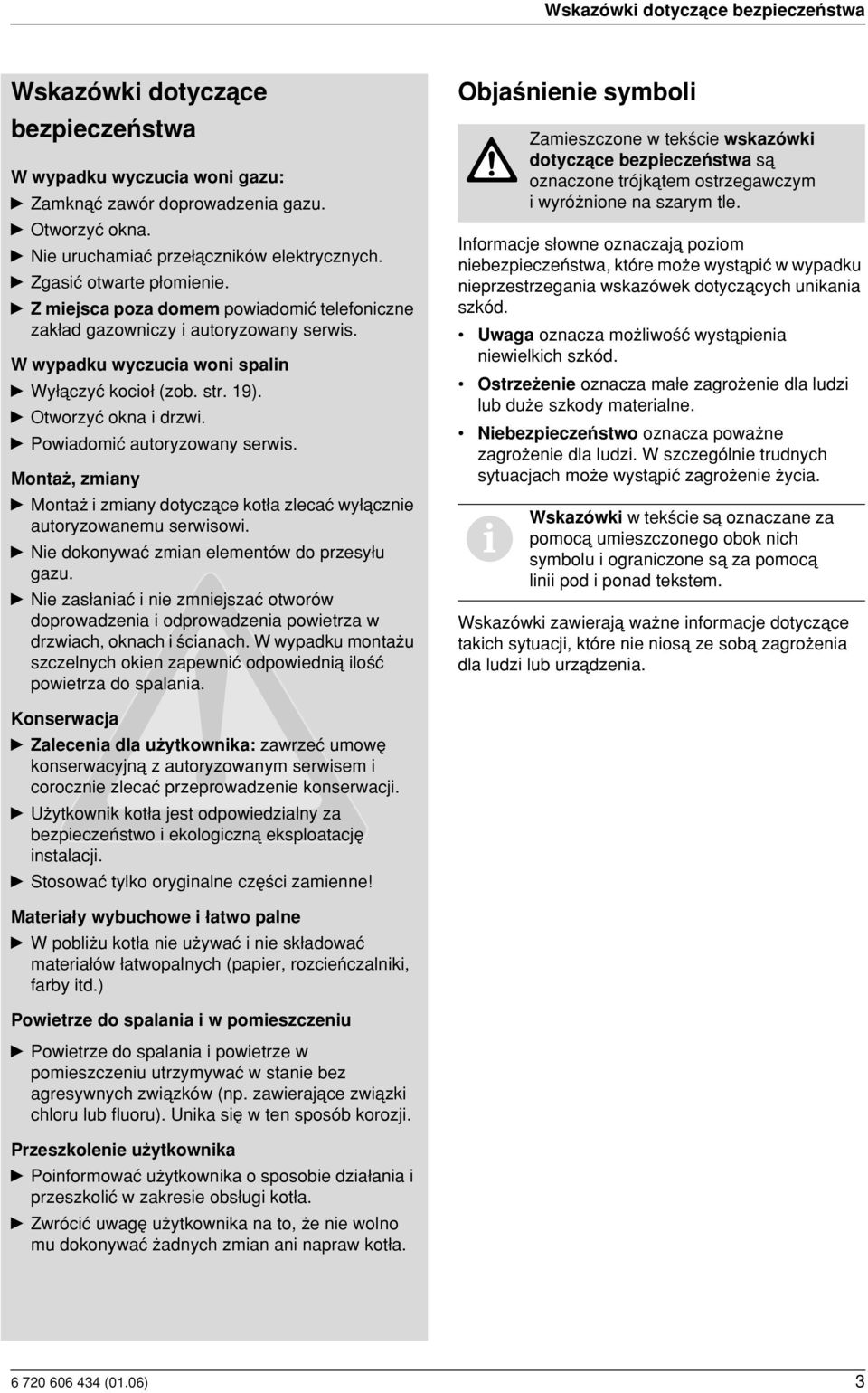 y Otworzyç okna i drzwi. y Powiadomiç autoryzowany serwis. Monta, zmiany y Monta i zmiany dotyczåce kot a zlecaç wy åcznie autoryzowanemu serwisowi. y Nie dokonywaç zmian elementów do przesy u gazu.