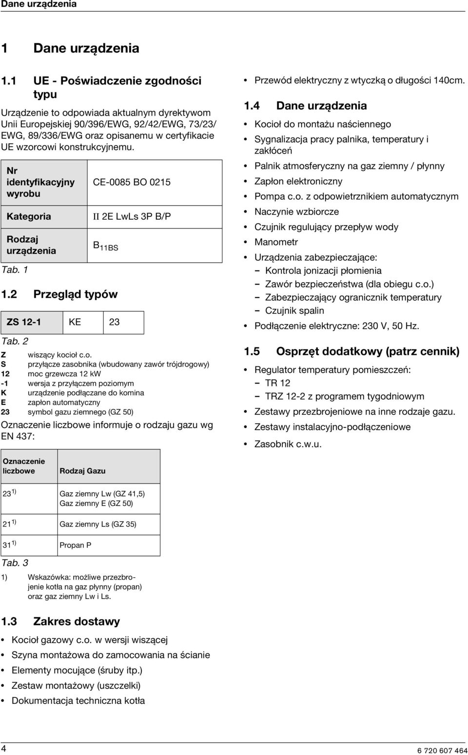 konstrukcyjnemu. Nr identyfikacyjny wyrobu Kategoria Rodzaj urządzenia Tab. 1 1.2 Przegląd typów CE-0085 BO 0215 II 2E LwLs 3P B/P B 11BS ZS 12-1 KE 23 Tab. 2 Z wiszący kocioł c.o. S przyłącze