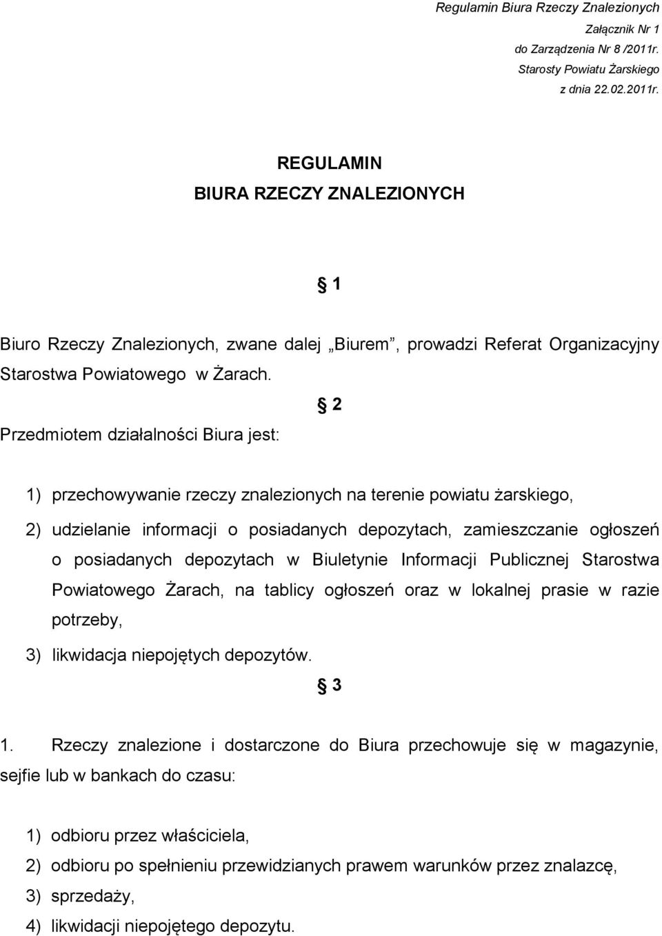 2 Przedmiotem działalności Biura jest: 1) przechowywanie rzeczy znalezionych na terenie powiatu żarskiego, 2) udzielanie informacji o posiadanych depozytach, zamieszczanie ogłoszeń o posiadanych