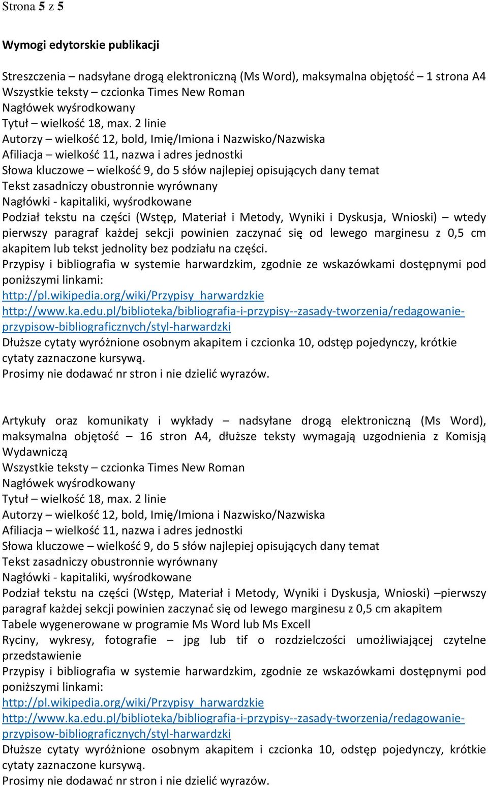 2 linie Autorzy wielkość 12, bold, Imię/Imiona i Nazwisko/Nazwiska Afiliacja wielkość 11, nazwa i adres jednostki Słowa kluczowe wielkość 9, do 5 słów najlepiej opisujących dany temat Tekst