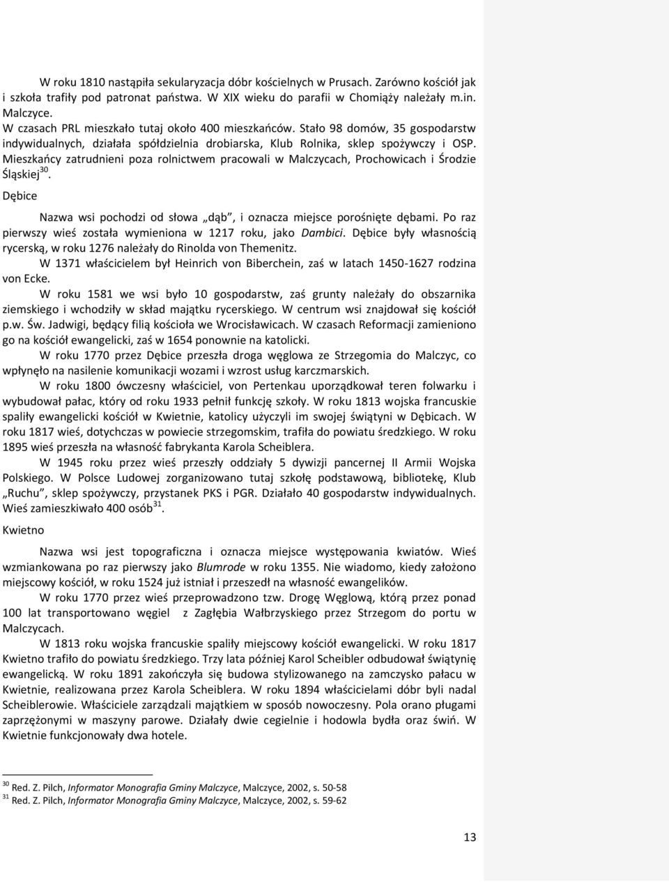 Mieszkańcy zatrudnieni poza rolnictwem pracowali w Malczycach, Prochowicach i Środzie Śląskiej 30. Dębice Nazwa wsi pochodzi od słowa dąb, i oznacza miejsce porośnięte dębami.