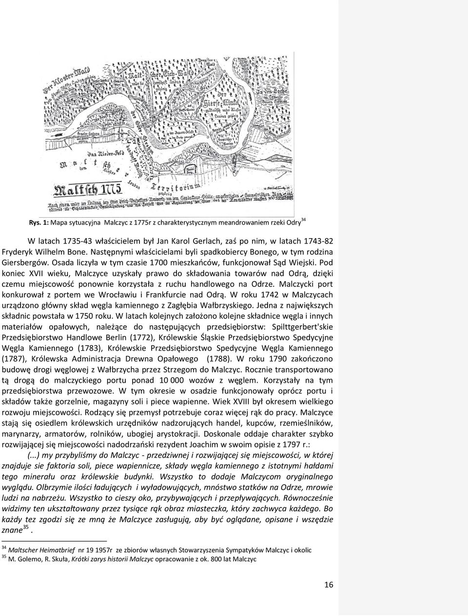 Pod koniec XVII wieku, Malczyce uzyskały prawo do składowania towarów nad Odrą, dzięki czemu miejscowość ponownie korzystała z ruchu handlowego na Odrze.
