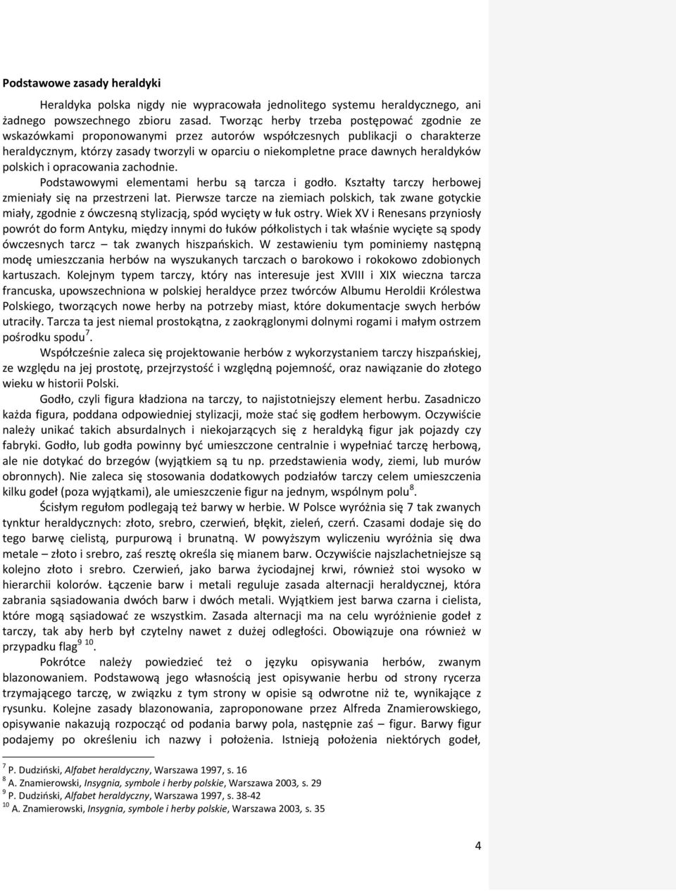 heraldyków polskich i opracowania zachodnie. Podstawowymi elementami herbu są tarcza i godło. Kształty tarczy herbowej zmieniały się na przestrzeni lat.