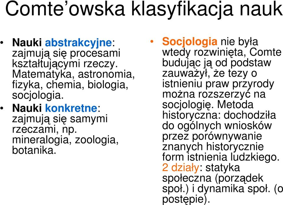 Socjologia nie była wtedy rozwinięta, Comte budując ją od podstaw zauwaŝył, Ŝe tezy o istnieniu praw przyrody moŝna rozszerzyć na socjologię.