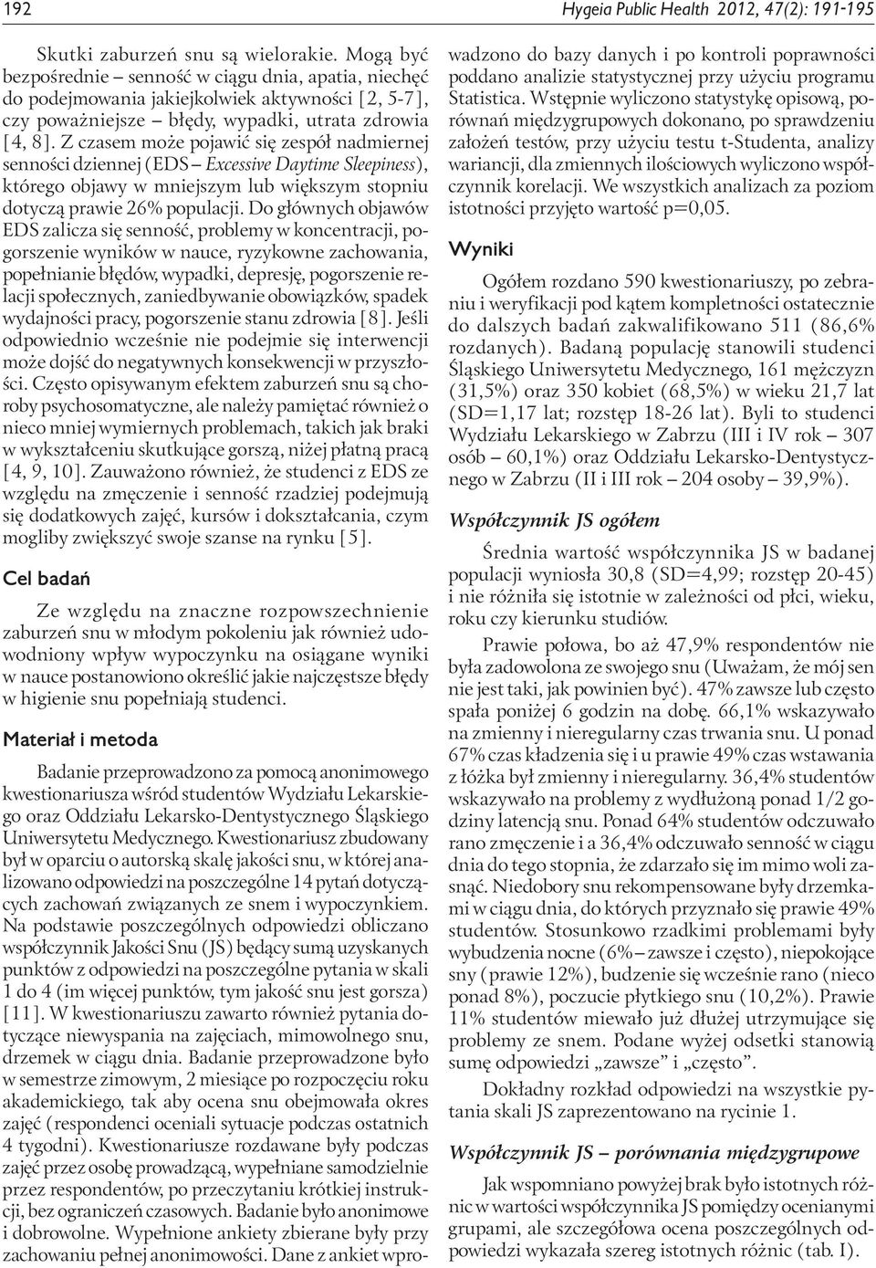 Z czasem może pojawić się zespół nadmiernej senności dziennej (EDS Excessive Daytime Sleepiness), którego objawy w mniejszym lub większym stopniu dotyczą prawie 26% populacji.