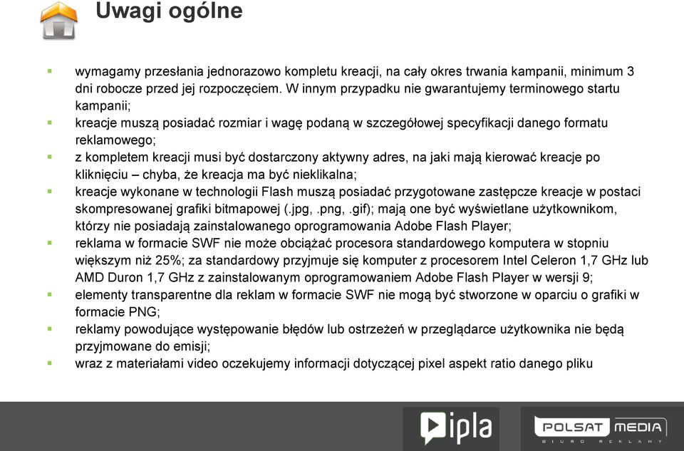 dostarczony aktywny adres, na jaki mają kierować kreacje po kliknięciu chyba, że kreacja ma być nieklikalna; kreacje wykonane w technologii Flash muszą posiadać przygotowane zastępcze kreacje w