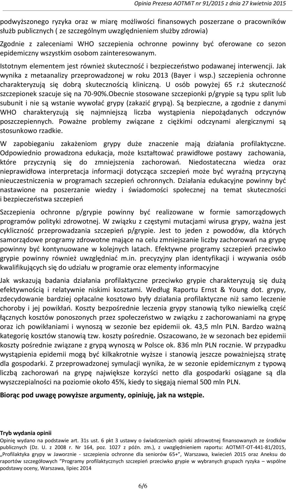 Jak wynika z metaanalizy przeprowadzonej w roku 2013 (Bayer i wsp.) szczepienia ochronne charakteryzują się dobrą skutecznością kliniczną. U osób powyżej 65 r.