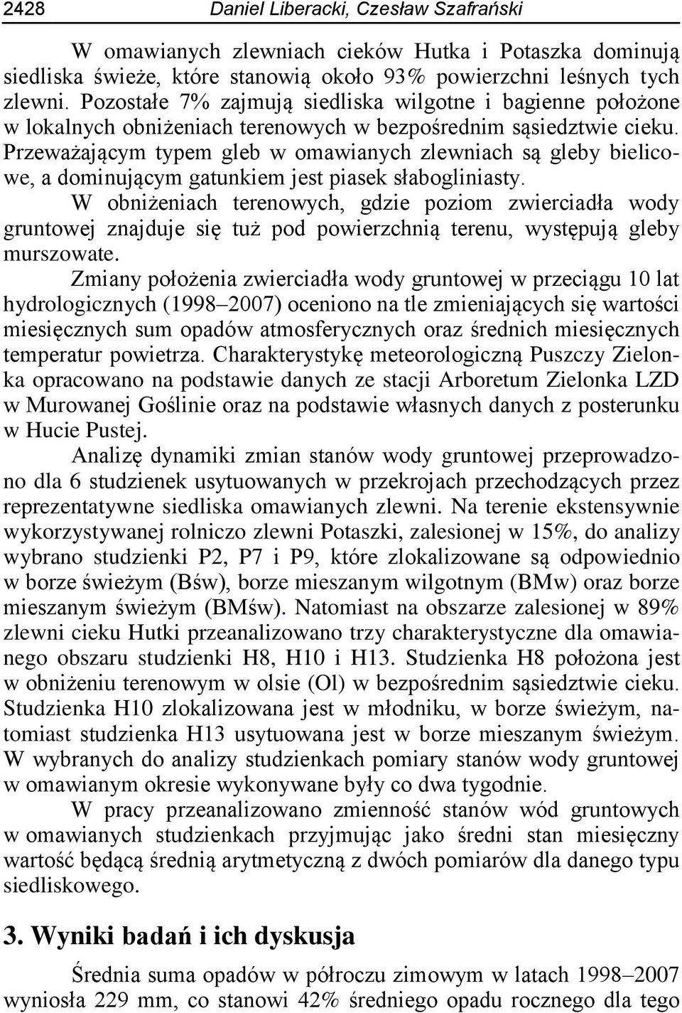 Przeważającym typem gleb w omawianych zlewniach są gleby bielicowe, a dominującym gatunkiem jest piasek słabogliniasty.