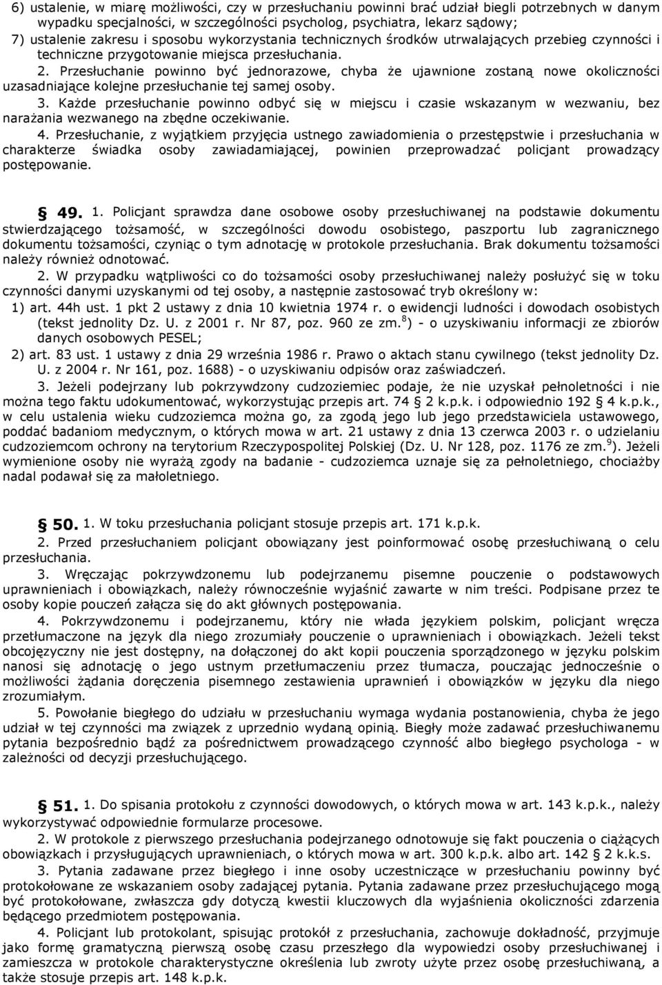 Przesłuchanie powinno być jednorazowe, chyba że ujawnione zostaną nowe okoliczności uzasadniające kolejne przesłuchanie tej samej osoby. 3.