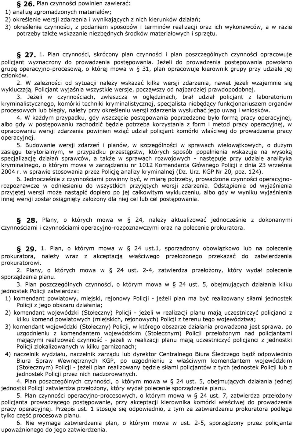 Plan czynności, skrócony plan czynności i plan poszczególnych czynności opracowuje policjant wyznaczony do prowadzenia postępowania.