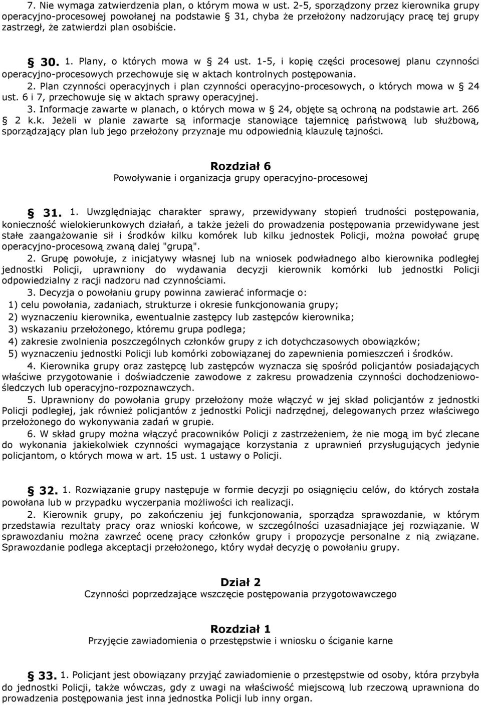 Plany, o których mowa w 24 ust. 1-5, i kopię części procesowej planu czynności operacyjno-procesowych przechowuje się w aktach kontrolnych postępowania. 2. Plan czynności operacyjnych i plan czynności operacyjno-procesowych, o których mowa w 24 ust.