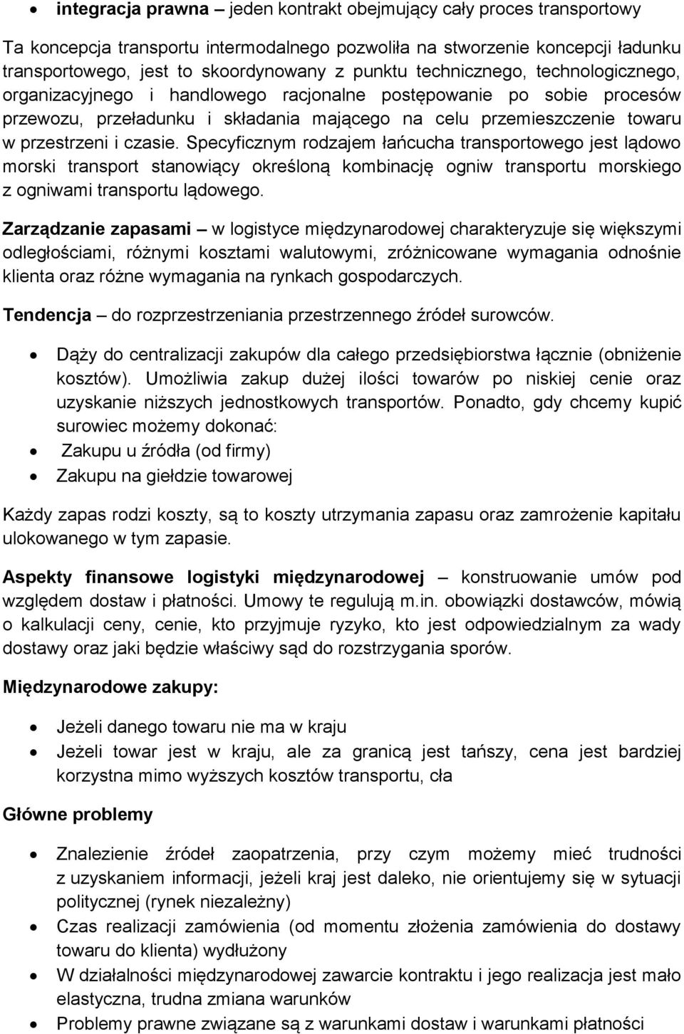 Specyficznym rodzajem łańcucha transportowego jest lądowo morski transport stanowiący określoną kombinację ogniw transportu morskiego z ogniwami transportu lądowego.