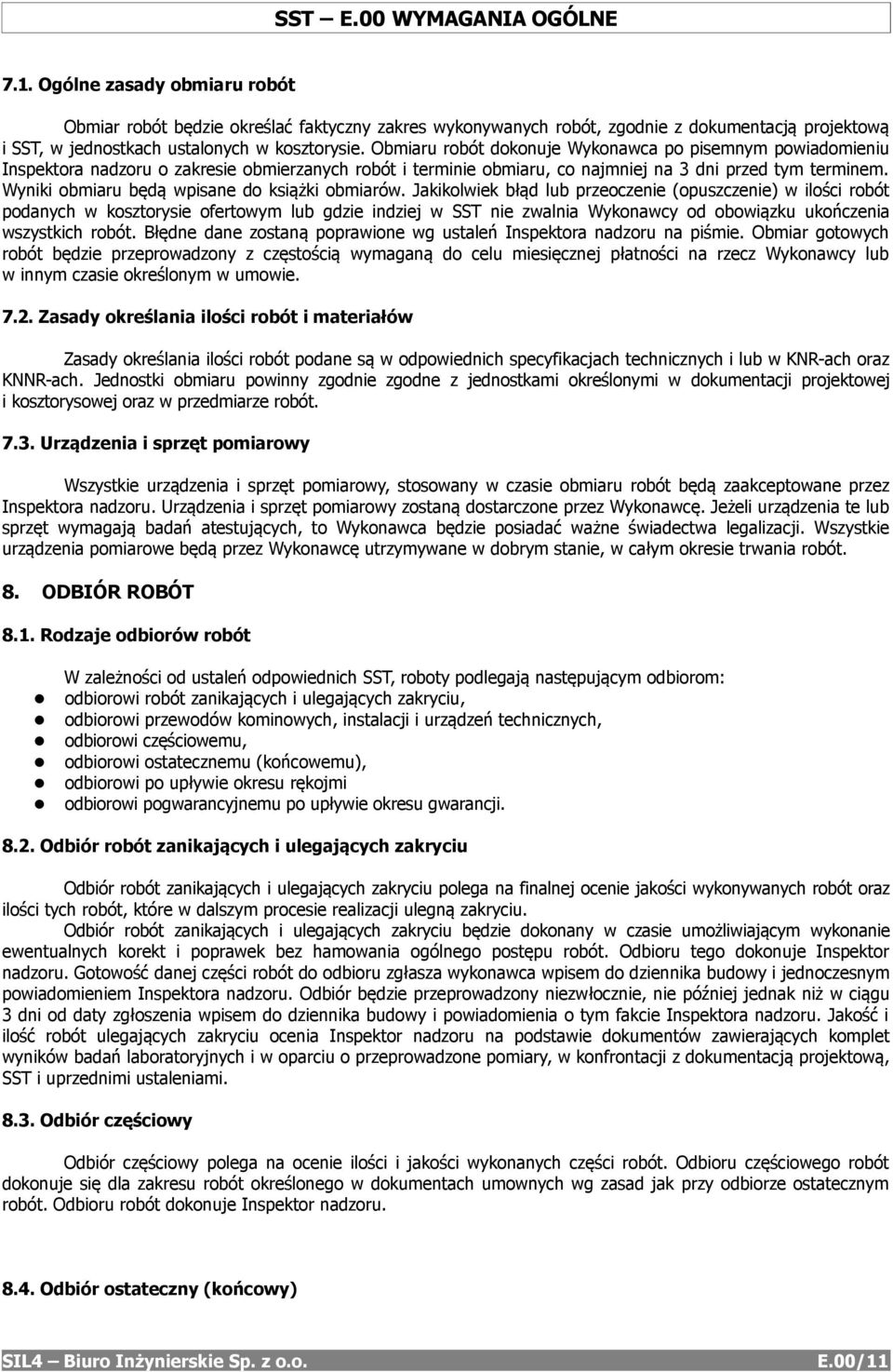 Obmiaru robót dokonuje Wykonawca po pisemnym powiadomieniu Inspektora nadzoru o zakresie obmierzanych robót i terminie obmiaru, co najmniej na 3 dni przed tym terminem.