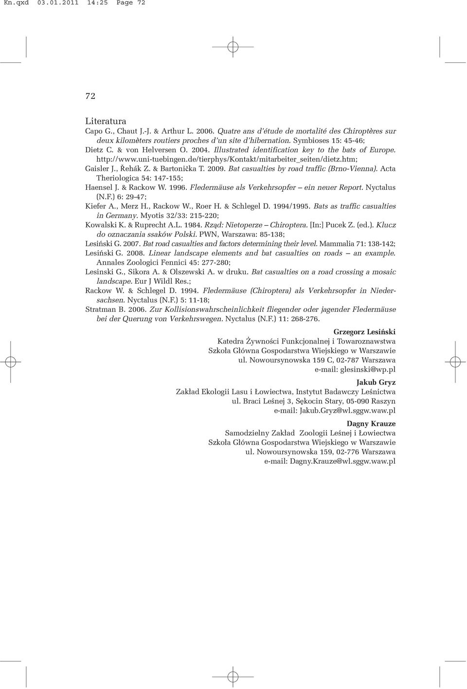 , Øehák Z. & Bartonièka T. 2009. Bat casualties by road traffic (Brno-Vienna). Acta Theriologica 54: 147-155; Haensel J. & Rackow W. 1996. Fledermäuse als Verkehrsopfer ein neuer Report. Nyctalus (N.