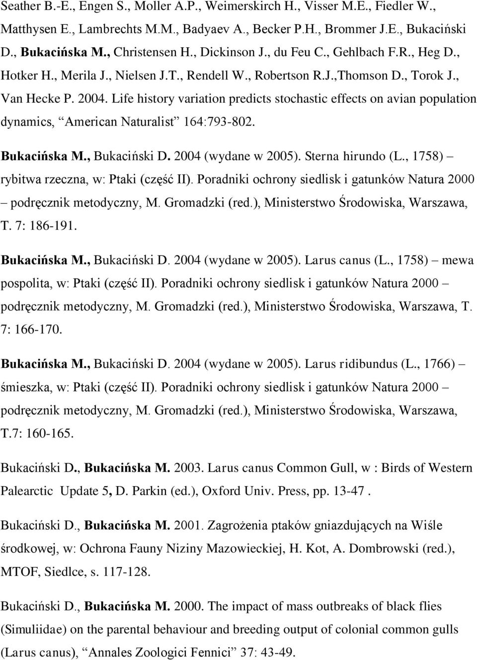 Life history variation predicts stochastic effects on avian population dynamics, American Naturalist 164:793-802. Bukacińska M., Bukaciński D. 2004 (wydane w 2005). Sterna hirundo (L.
