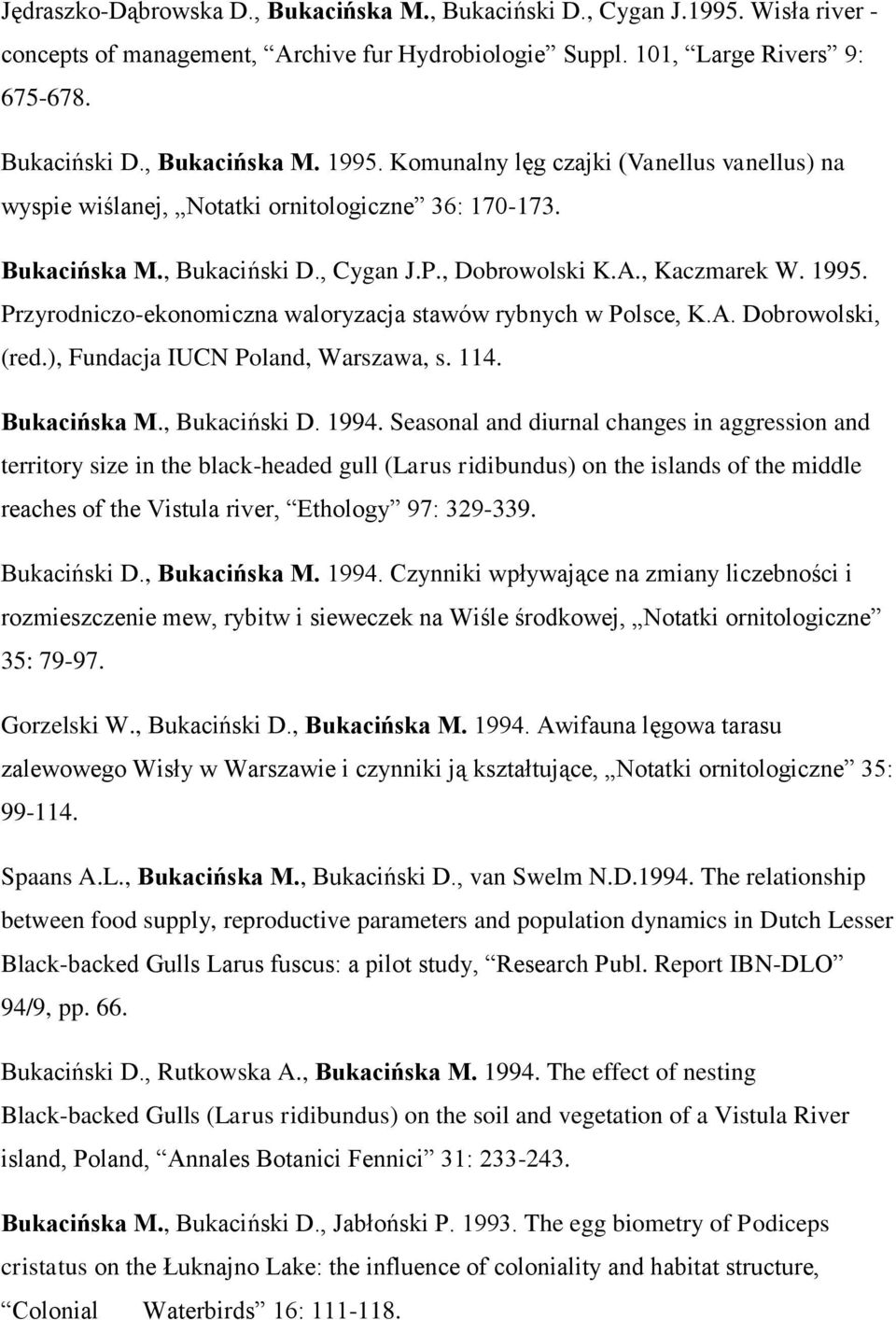 Przyrodniczo-ekonomiczna waloryzacja stawów rybnych w Polsce, K.A. Dobrowolski, (red.), Fundacja IUCN Poland, Warszawa, s. 114. Bukacińska M., Bukaciński D. 1994.
