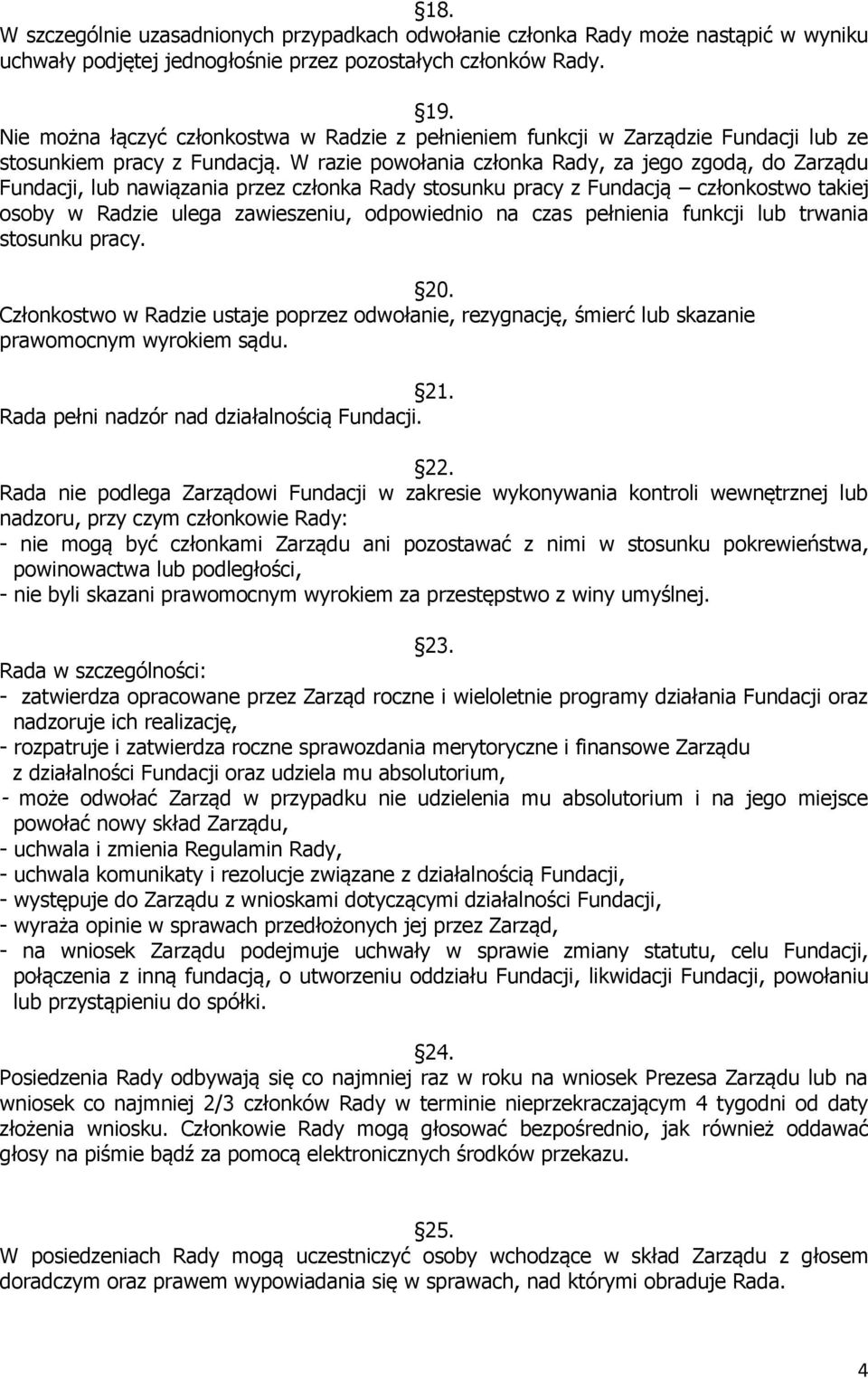 W razie powołania członka Rady, za jego zgodą, do Zarządu Fundacji, lub nawiązania przez członka Rady stosunku pracy z Fundacją członkostwo takiej osoby w Radzie ulega zawieszeniu, odpowiednio na