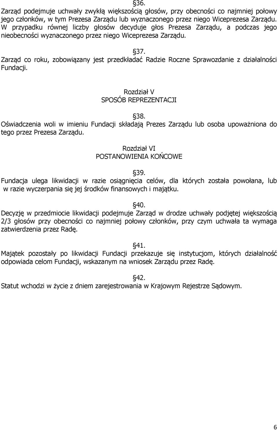 Zarząd co roku, zobowiązany jest przedkładać Radzie Roczne Sprawozdanie z działalności Fundacji. Rozdział V SPOSÓB REPREZENTACJI 38.