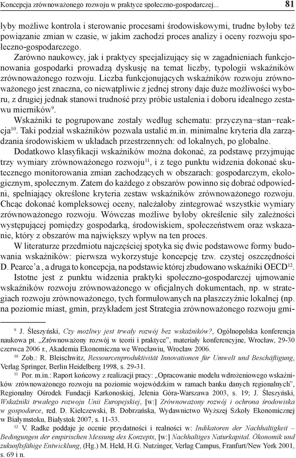 Zarówno naukowcy, jak i praktycy specjalizujący się w zagadnieniach funkcjonowania gospodarki prowadzą dyskusję na temat liczby, typologii wskaźników zrównoważonego rozwoju.
