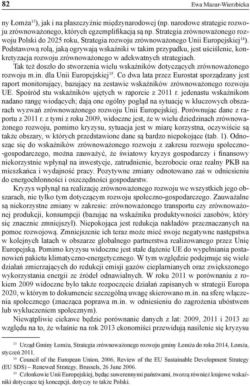 Podstawową rolą, jaką ogrywają wskaźniki w takim przypadku, jest uściślenie, konkretyzacja rozwoju zrównoważonego w adekwatnych strategiach.
