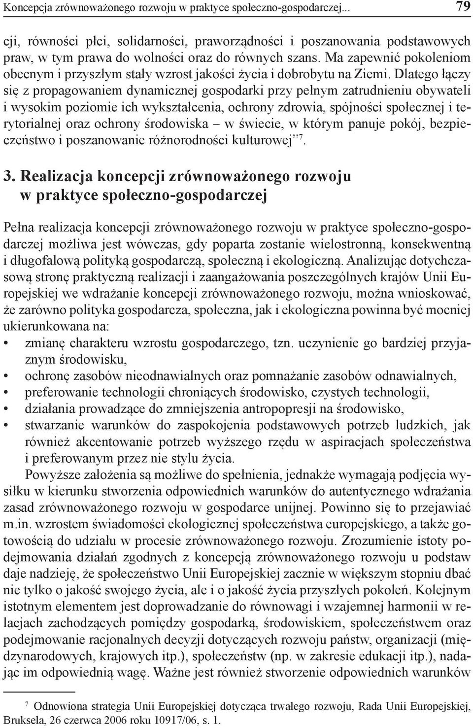Dlatego łączy się z propagowaniem dynamicznej gospodarki przy pełnym zatrudnieniu obywateli i wysokim poziomie ich wykształcenia, ochrony zdrowia, spójności społecznej i terytorialnej oraz ochrony